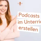 Eine lächelnde Frau zeigt auf die Worte "Podcasts im Unterricht erstellen". Ein Mikrofon-Symbol symbolisiert die Idee.