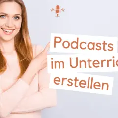Eine lächelnde Frau zeigt auf die Worte "Podcasts im Unterricht erstellen". Ein Mikrofon-Symbol symbolisiert die Idee.