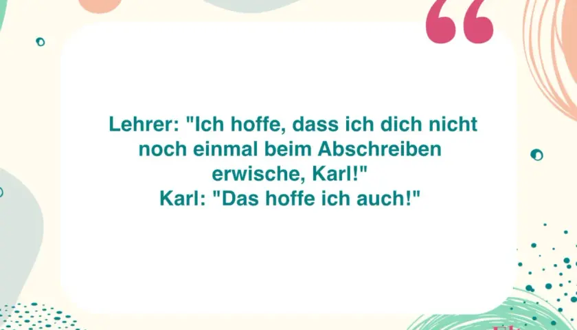 Lustige Schule Zitate: Lehrer erwischt Karl beim Abschreiben. Karls Antwort ist genial!